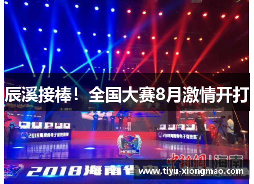 辰溪接棒！全国大赛8月激情开打